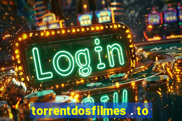 torrentdosfilmes . to